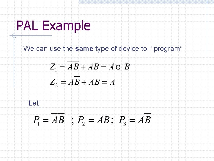 PAL Example We can use the same type of device to “program” Let 