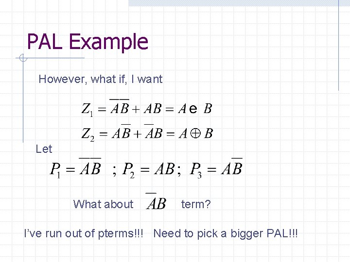 PAL Example However, what if, I want Let What about term? I’ve run out
