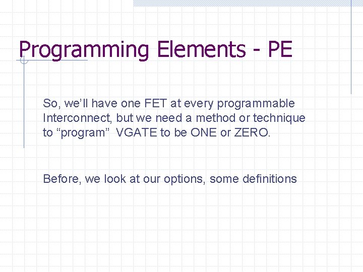 Programming Elements - PE So, we’ll have one FET at every programmable Interconnect, but