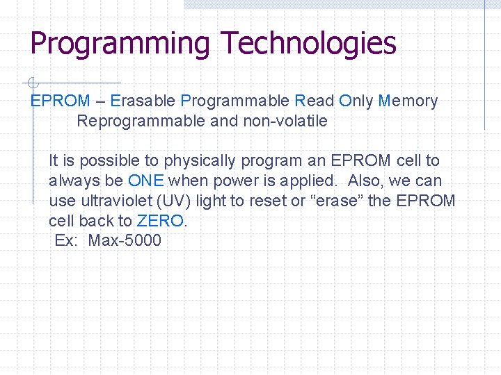 Programming Technologies EPROM – Erasable Programmable Read Only Memory Reprogrammable and non-volatile It is