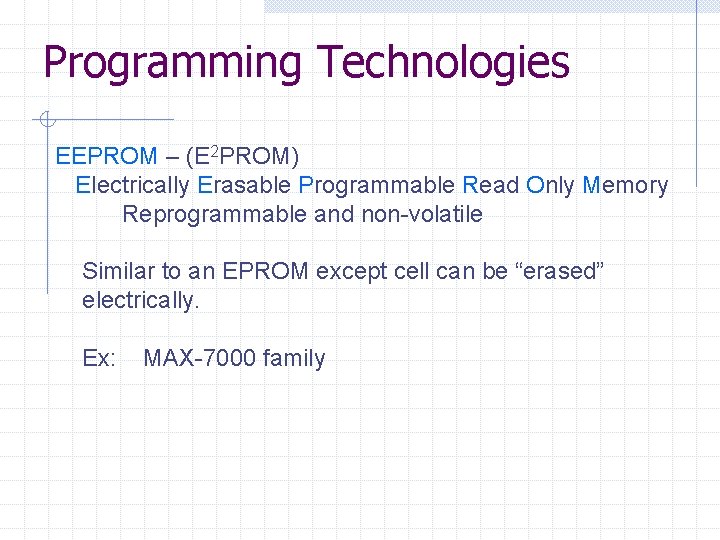 Programming Technologies EEPROM – (E 2 PROM) Electrically Erasable Programmable Read Only Memory Reprogrammable