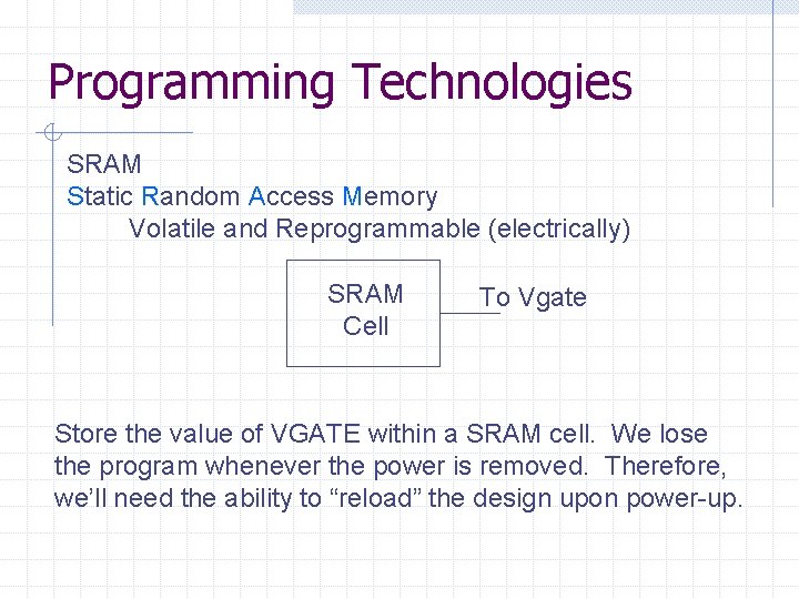 Programming Technologies SRAM Static Random Access Memory Volatile and Reprogrammable (electrically) SRAM Cell To