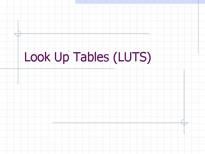 Look Up Tables (LUTS) 