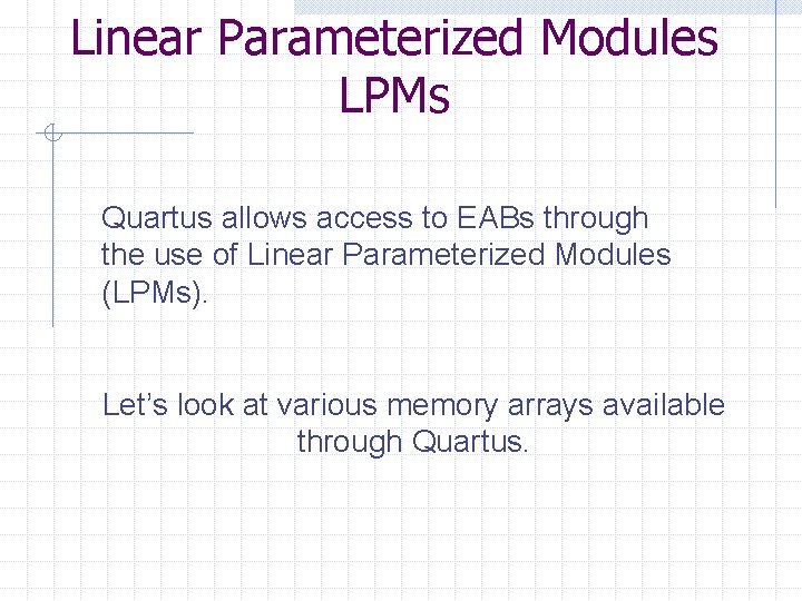 Linear Parameterized Modules LPMs Quartus allows access to EABs through the use of Linear