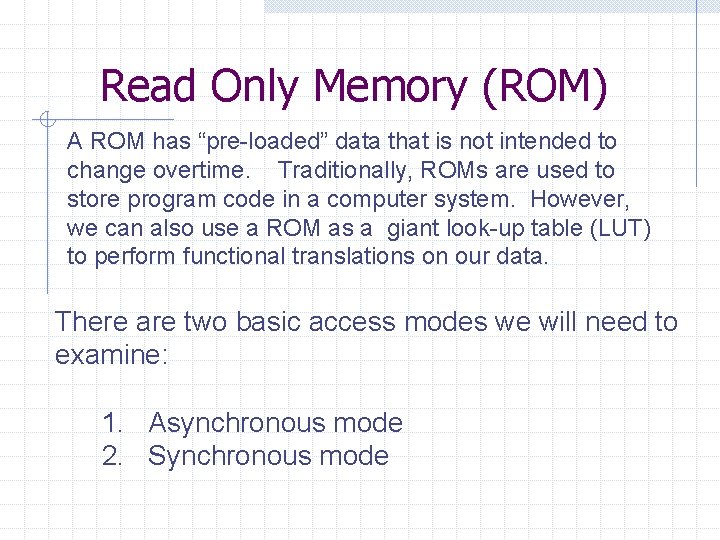 Read Only Memory (ROM) A ROM has “pre-loaded” data that is not intended to