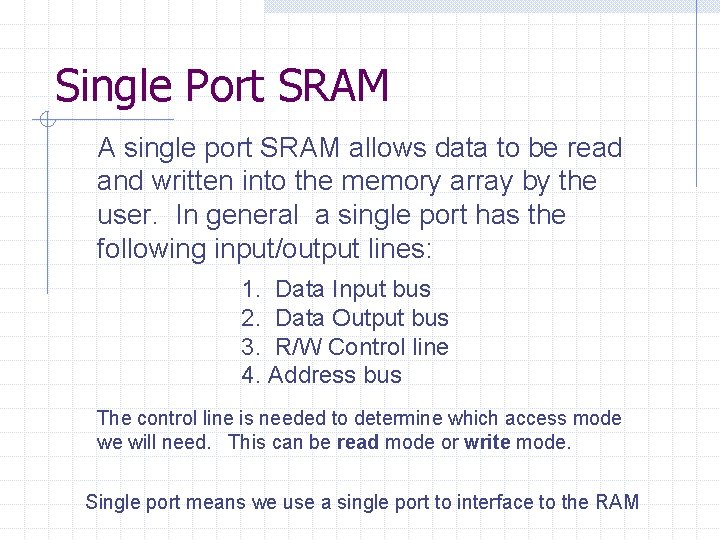 Single Port SRAM A single port SRAM allows data to be read and written