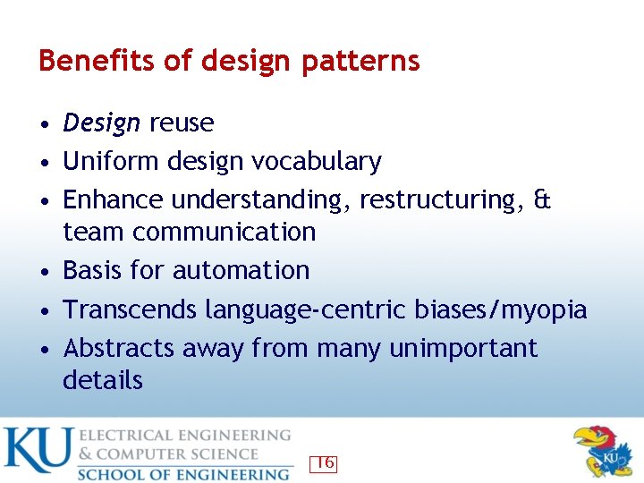 Benefits of design patterns • Design reuse • Uniform design vocabulary • Enhance understanding,