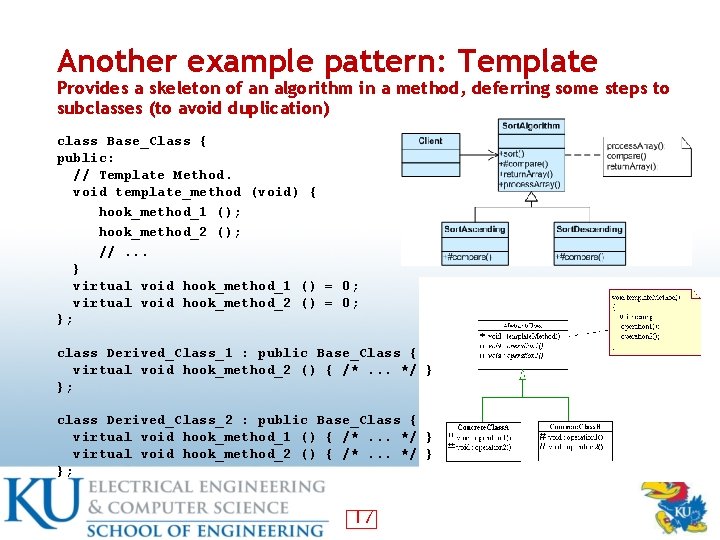 Another example pattern: Template Provides a skeleton of an algorithm in a method, deferring