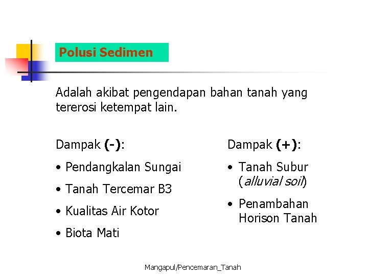 Polusi Sedimen Adalah akibat pengendapan bahan tanah yang tererosi ketempat lain. Dampak (-): Dampak