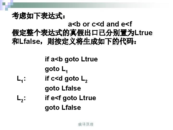 考虑如下表达式： a<b or c<d and e<f 假定整个表达式的真假出口已分别置为Ltrue 和Lfalse，则按定义将生成如下的代码： L 1: L 2: if a<b