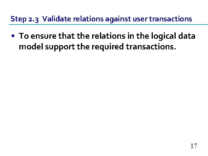Step 2. 3 Validate relations against user transactions • To ensure that the relations Step 2. 3 Validate relations against user transactions • To ensure that the relations