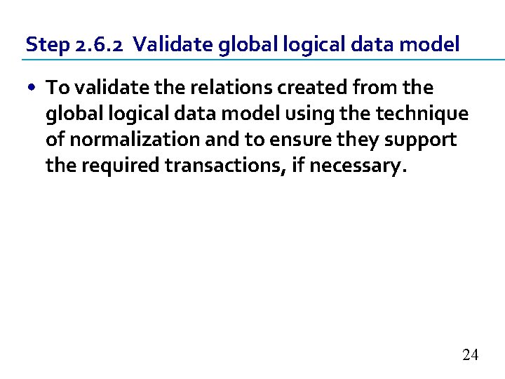 Step 2. 6. 2 Validate global logical data model • To validate the relations Step 2. 6. 2 Validate global logical data model • To validate the relations
