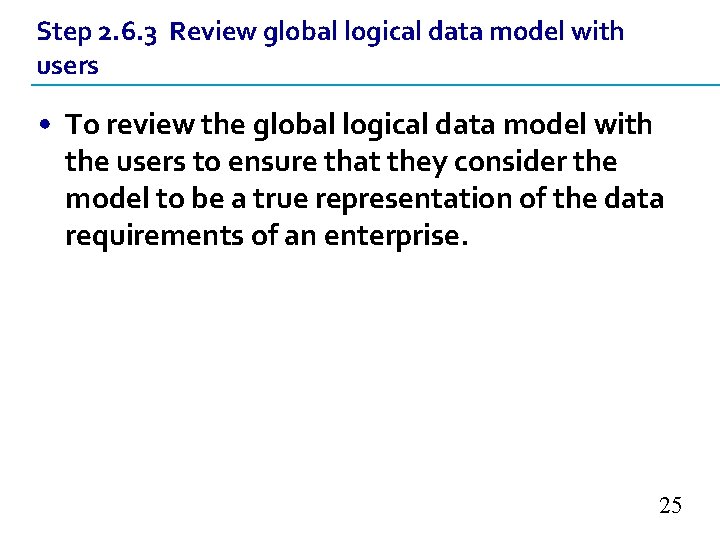 Step 2. 6. 3 Review global logical data model with users • To review Step 2. 6. 3 Review global logical data model with users • To review