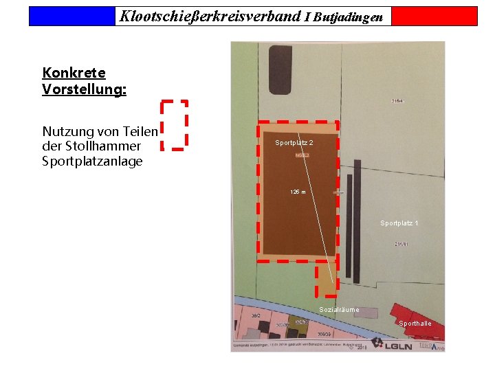 Klootschießerkreisverband I Butjadingen Konkrete Vorstellung: Nutzung von Teilen der Stollhammer Sportplatzanlage Sportplatz 2 125