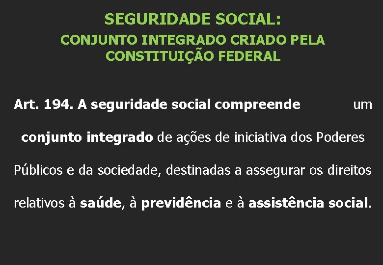 SEGURIDADE SOCIAL: CONJUNTO INTEGRADO CRIADO PELA CONSTITUIÇÃO FEDERAL Art. 194. A seguridade social compreende