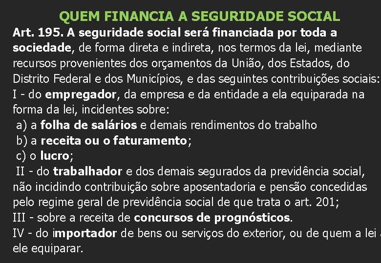 QUEM FINANCIA A SEGURIDADE SOCIAL Art. 195. A seguridade social será financiada por toda