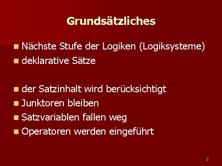 Grundsätzliches n Nächste Stufe der Logiken (Logiksysteme) n deklarative Sätze n der Satzinhalt wird