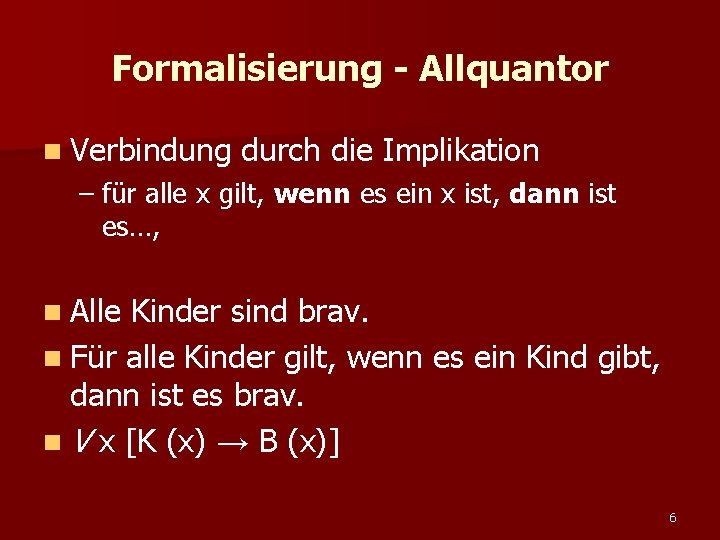 Formalisierung - Allquantor n Verbindung durch die Implikation – für alle x gilt, wenn