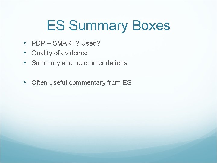 ES Summary Boxes • PDP – SMART? Used? • Quality of evidence • Summary
