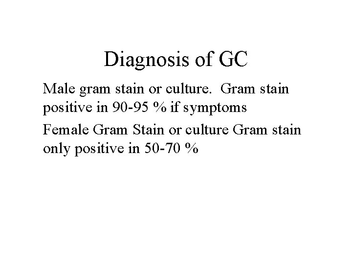 Diagnosis of GC Male gram stain or culture. Gram stain positive in 90 -95