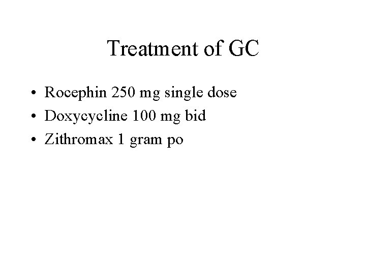 Treatment of GC • Rocephin 250 mg single dose • Doxycycline 100 mg bid