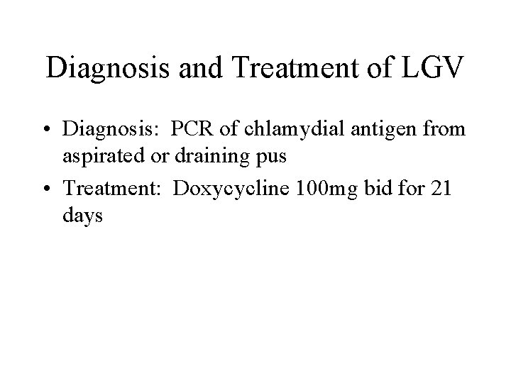 Diagnosis and Treatment of LGV • Diagnosis: PCR of chlamydial antigen from aspirated or