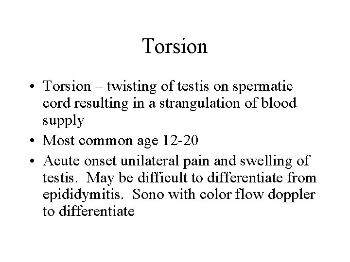 Torsion • Torsion – twisting of testis on spermatic cord resulting in a strangulation