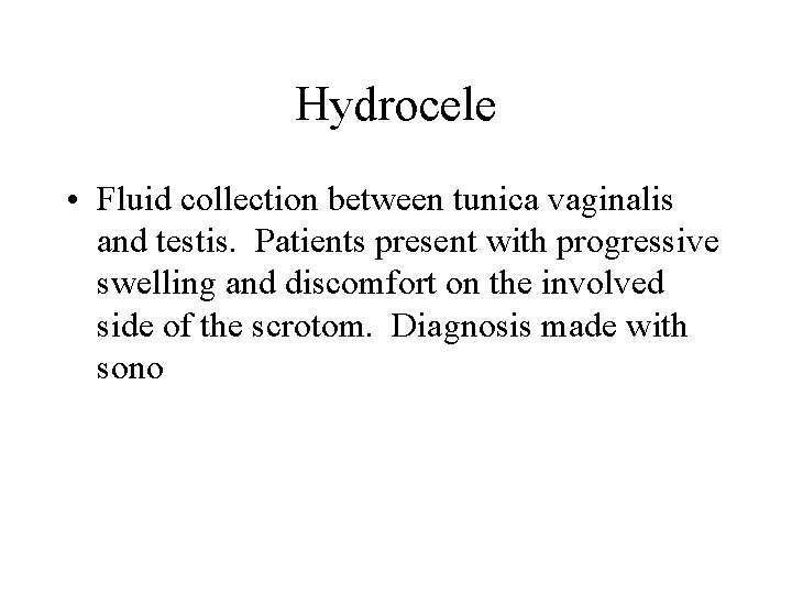 Hydrocele • Fluid collection between tunica vaginalis and testis. Patients present with progressive swelling