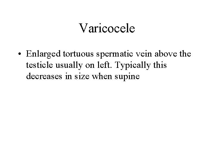 Varicocele • Enlarged tortuous spermatic vein above the testicle usually on left. Typically this