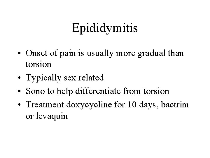 Epididymitis • Onset of pain is usually more gradual than torsion • Typically sex