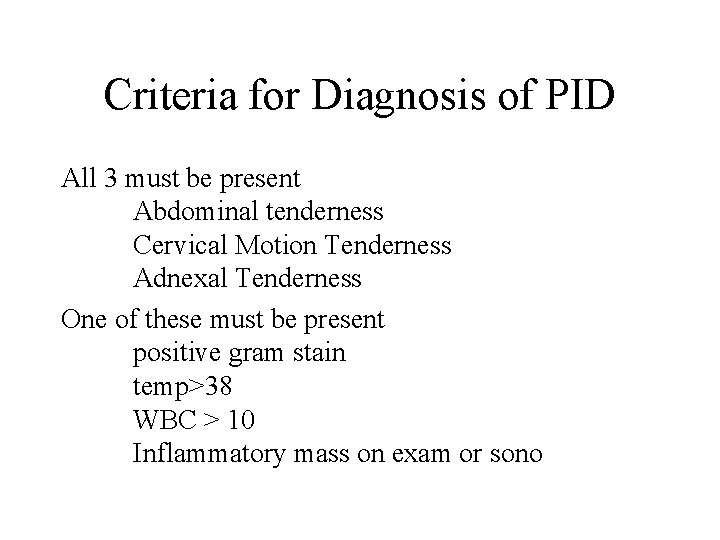 Criteria for Diagnosis of PID All 3 must be present Abdominal tenderness Cervical Motion