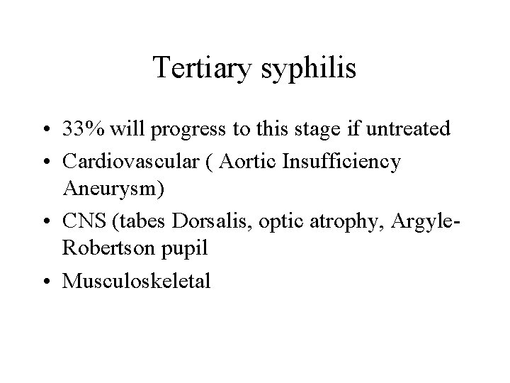 Tertiary syphilis • 33% will progress to this stage if untreated • Cardiovascular (