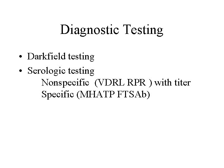 Diagnostic Testing • Darkfield testing • Serologic testing Nonspecific (VDRL RPR ) with titer