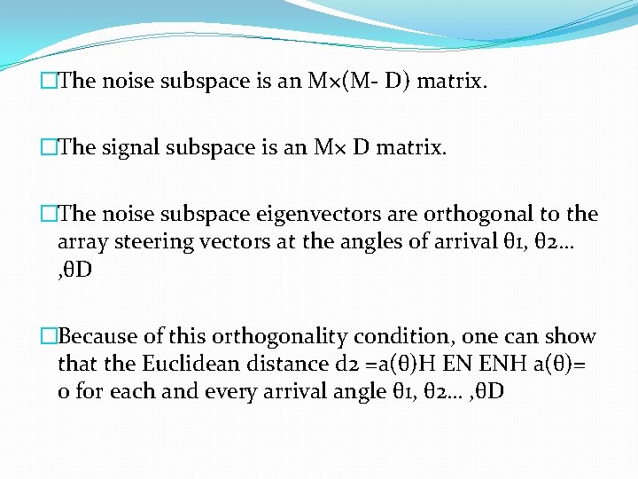 �The noise subspace is an M×(M- D) matrix. �The signal subspace is an M×