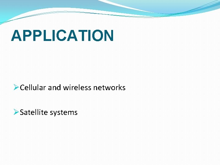 APPLICATION ØCellular and wireless networks ØSatellite systems 