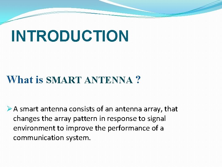 INTRODUCTION What is SMART ANTENNA ? Ø A smart antenna consists of an antenna