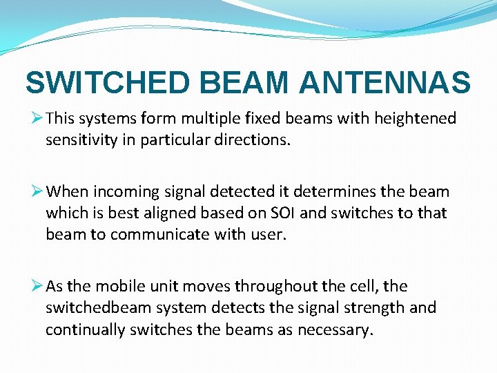 SWITCHED BEAM ANTENNAS Ø This systems form multiple fixed beams with heightened sensitivity in