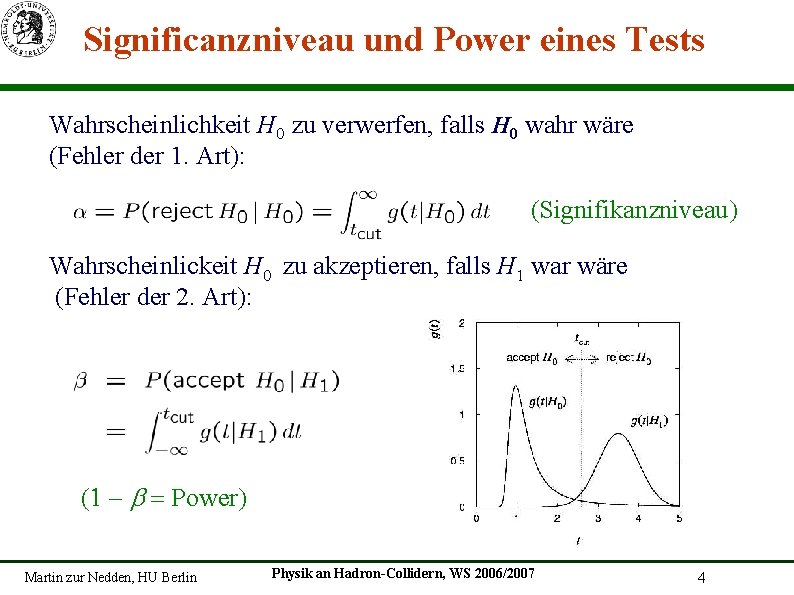 Significanzniveau und Power eines Tests Wahrscheinlichkeit H 0 zu verwerfen, falls H 0 wahr