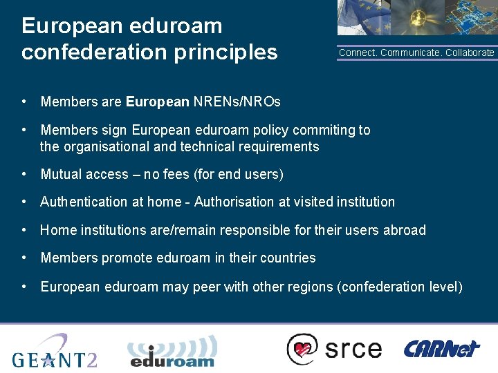 European eduroam confederation principles Connect. Communicate. Collaborate • Members are European NRENs/NROs • Members