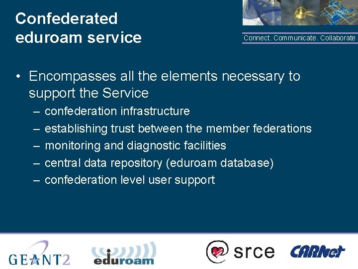 Confederated eduroam service Connect. Communicate. Collaborate • Encompasses all the elements necessary to support