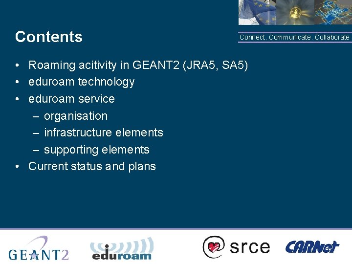 Contents Connect. Communicate. Collaborate • Roaming acitivity in GEANT 2 (JRA 5, SA 5)