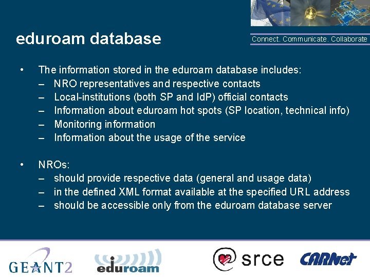 eduroam database Connect. Communicate. Collaborate • The information stored in the eduroam database includes: