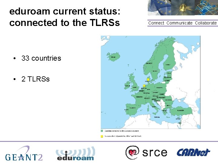 eduroam current status: connected to the TLRSs • 33 countries • 2 TLRSs Connect.