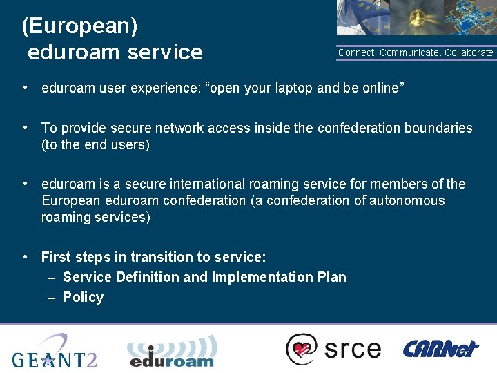 (European) eduroam service Connect. Communicate. Collaborate • eduroam user experience: “open your laptop and