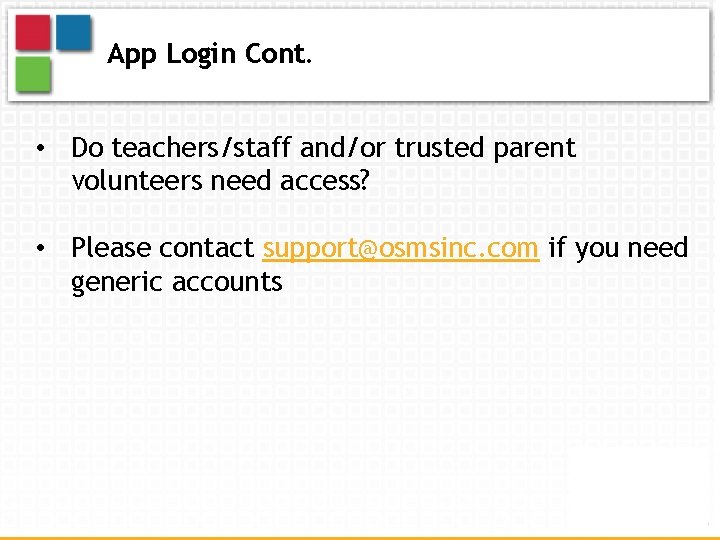 App Login Cont. • Do teachers/staff and/or trusted parent volunteers need access? • Please