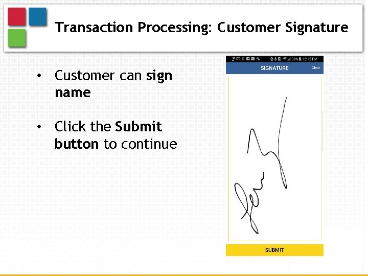 Transaction Processing: Customer Signature • Customer can sign name • Click the Submit button