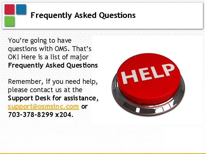 Frequently Asked Questions You’re going to have questions with OMS. That’s OK! Here is