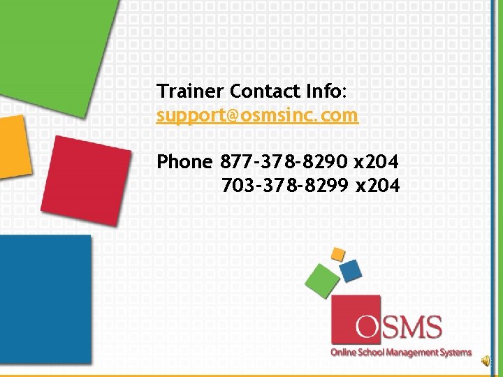 Trainer Contact Info: support@osmsinc. com Phone 877 -378 -8290 x 204 703 -378 -8299