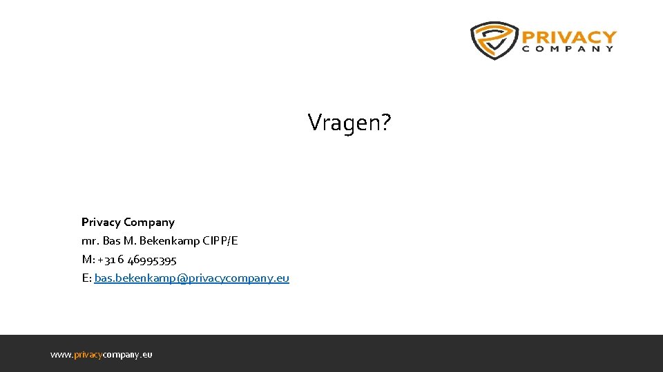Vragen? Privacy Company mr. Bas M. Bekenkamp CIPP/E M: +31 6 46995395 E: bas.