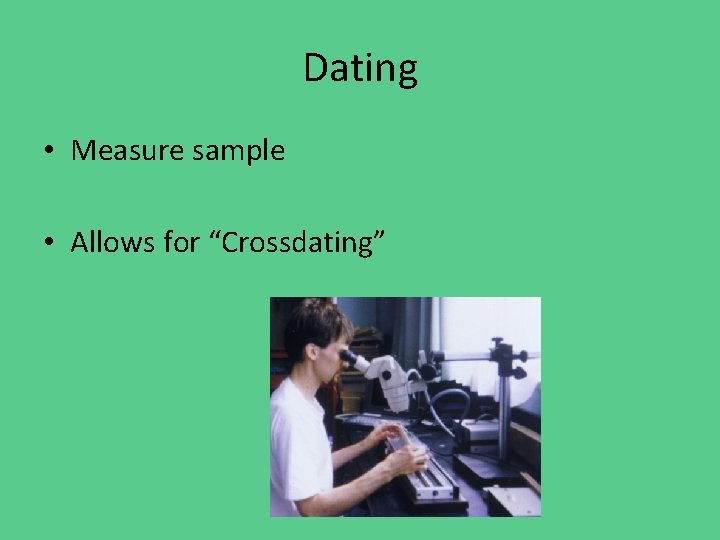 Dating • Measure sample • Allows for “Crossdating” 